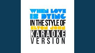 When Love Is Dying (In the Style of Elton John) (Karaoke Version)