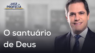 O santuário de Deus | A Voz da Profecia | Pr. Gilson Brito