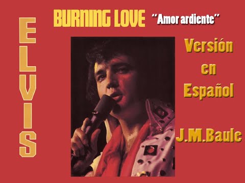 Burning Love "Ardiente amor" Elvis Presley - Versión en castellano, por:J.M.Baule