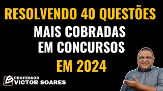 RESOLVENDO 40 QUESTÕES  MAIS COBRADAS EM 2024 EM CONCURSOS
