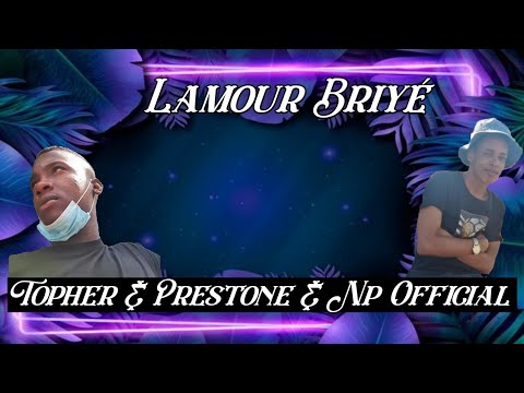 L'amour Briyé - Zk Official( Prestone & Topher & Np Official) Mlc Family