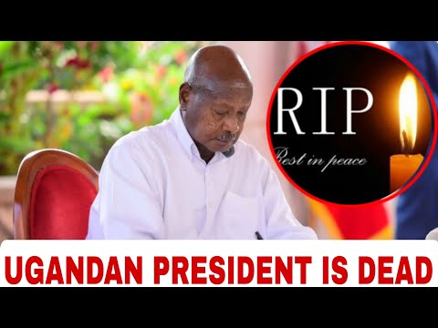 Sad news from UGANDA~PRESIDENT YUWERI MUSEVENI IS NO MORE ~SON GENERAL MUHOOZI SENDS SPEAKS FINALLY