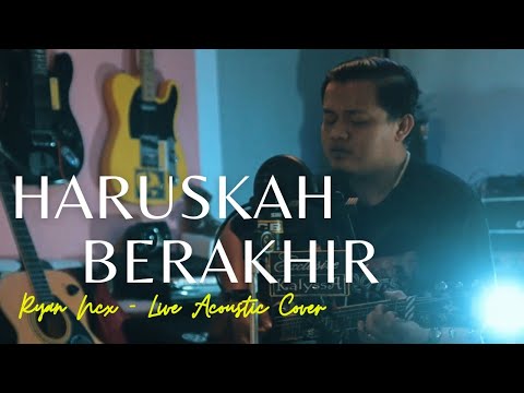 Haruskah Berakhir - Ryan Ncx || Live Acoustic Cover