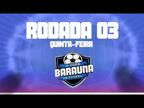 3° COPA BARAÚNA DE FUTSAL - RODADA 03 - DIA 02