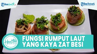 Rumput Laut Banyak Disukai karena Kaya akan Zat Besi dan Yodium yang Bagus untuk Kesehatan Tubuh