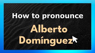 How to pronounce Alberto Domínguez