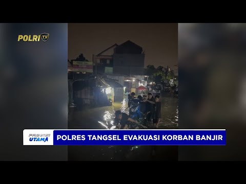 POLRES TANGSEL EVAKUASI KORBAN BANJIR DI CIPUTAT TIMUR
