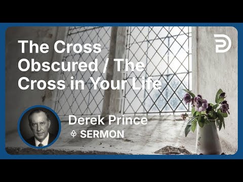 The Cross Obscured / The Cross in Your Life | Part 2 - The Four Aspects of the Cross | Derek Prince