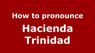 How to pronounce Hacienda Trinidad