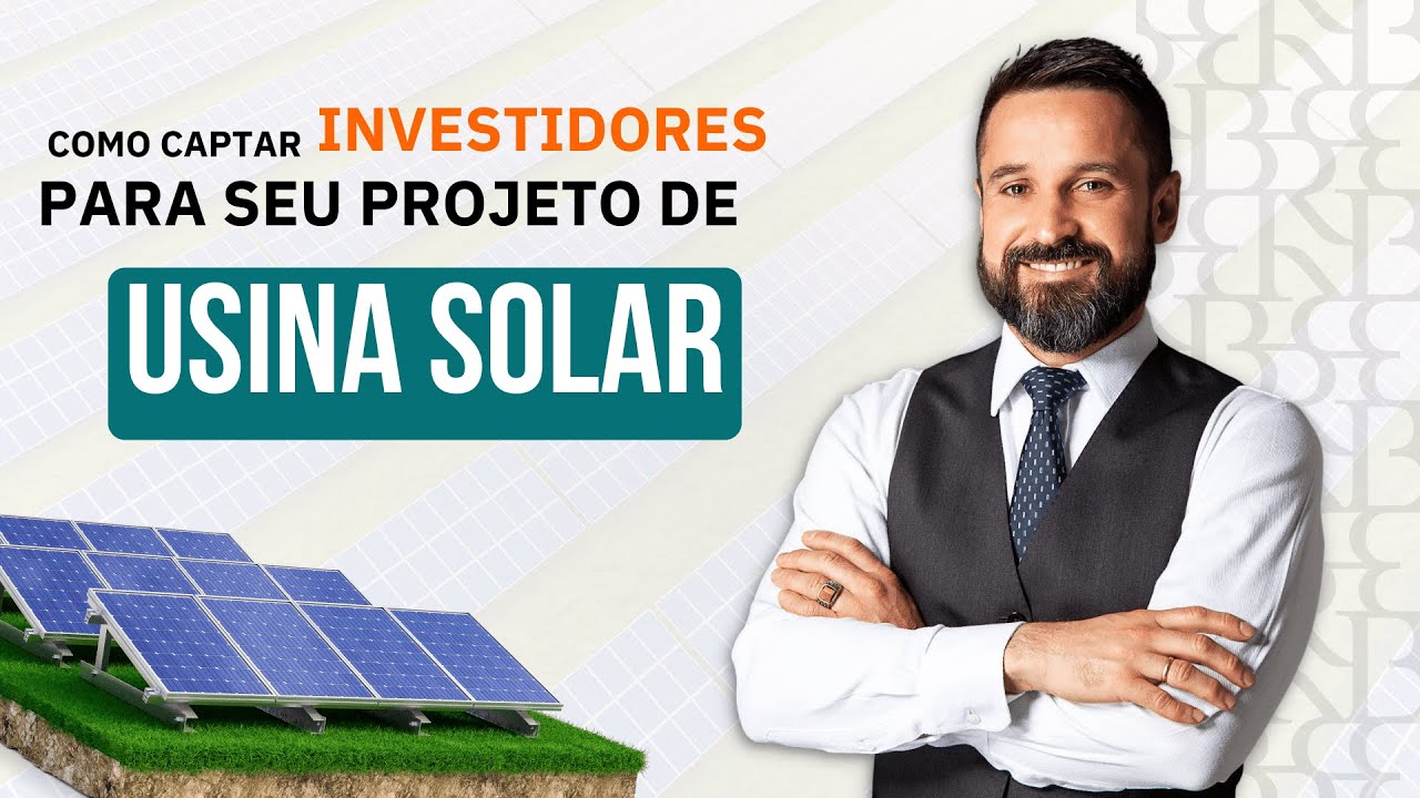 Como captar investidores para seu projeto de usina solar.