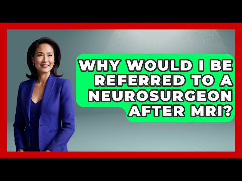 Why Would I Be Referred To A Neurosurgeon After MRI? - Pain Medicine Network