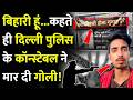 बिहारी हूं कहते ही Delhi पुलिस के Constable ने म�