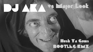 DJ AKA vs Major Look - Hush Ya Gums BOOTLEG RMX
