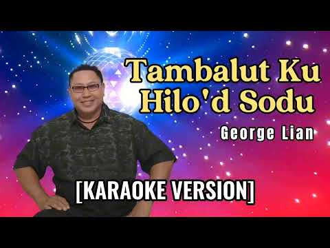 Tambalut Ku Hilo'd Sodu (KARAOKE) By George Lian