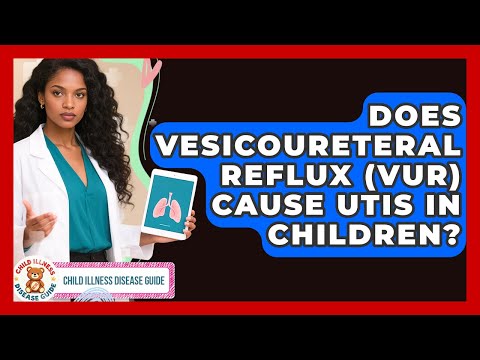 Does Vesicoureteral Reflux (VUR) Cause UTIs In Children? - Child Illness Disease Guide
