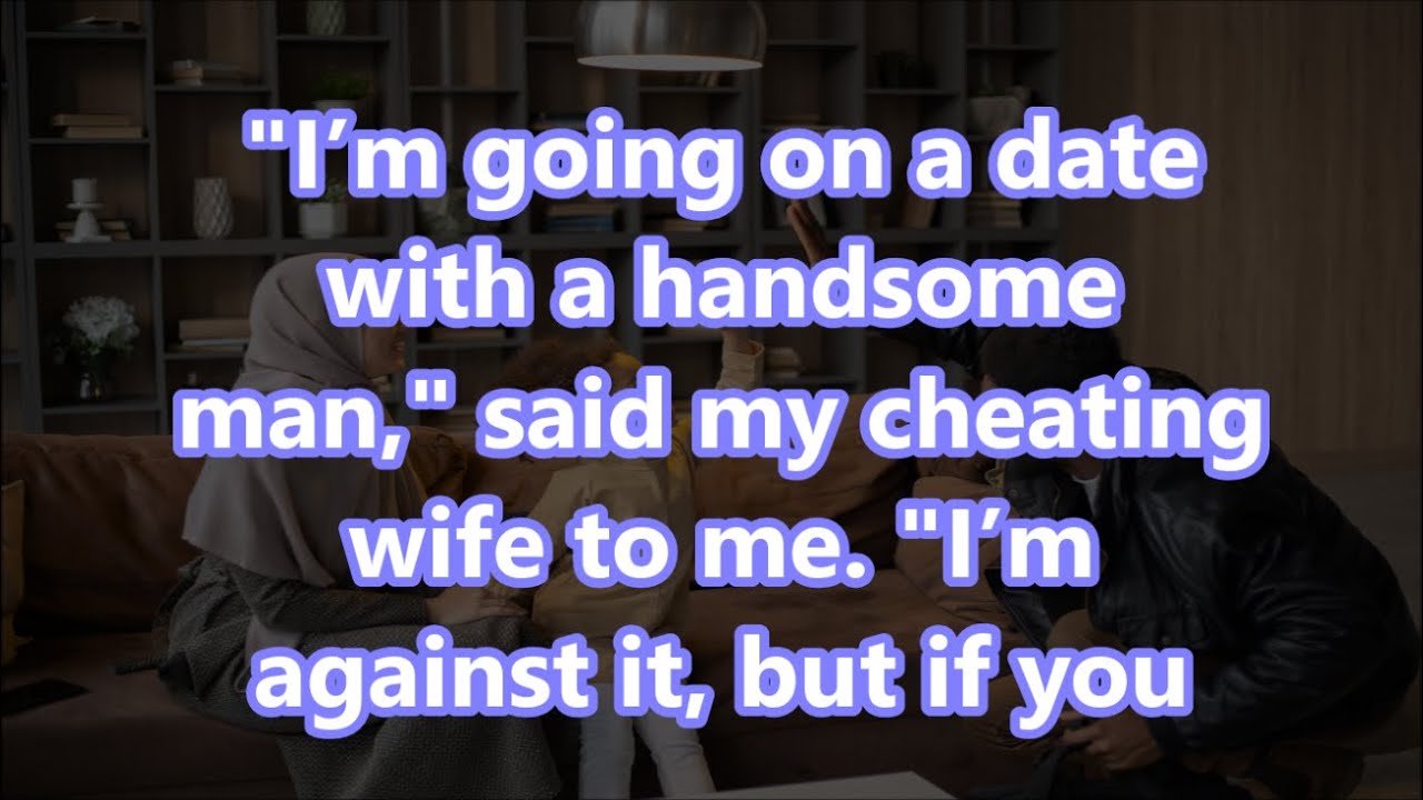 "I’m going on a date with a handsome man," said my cheating wife to me. "I’m against it, but if you