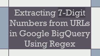 Download the video "Extracting 7-Digit Numbers from URLs in Google BigQuery Using Regex"