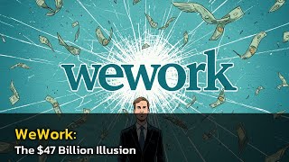 ✨ WeWork: The $47 Billion Illusion