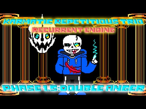 Karmatic Repetitious Trio:Recurrent Ending - Phase 1.5:Double Anger