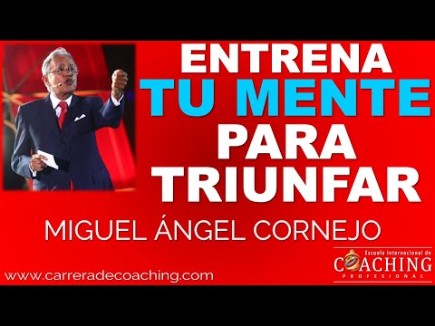 Entrena tu Mente para Triunfar - Miguel Ángel Cornejo Escuela Internacional de Coaching Profesional
