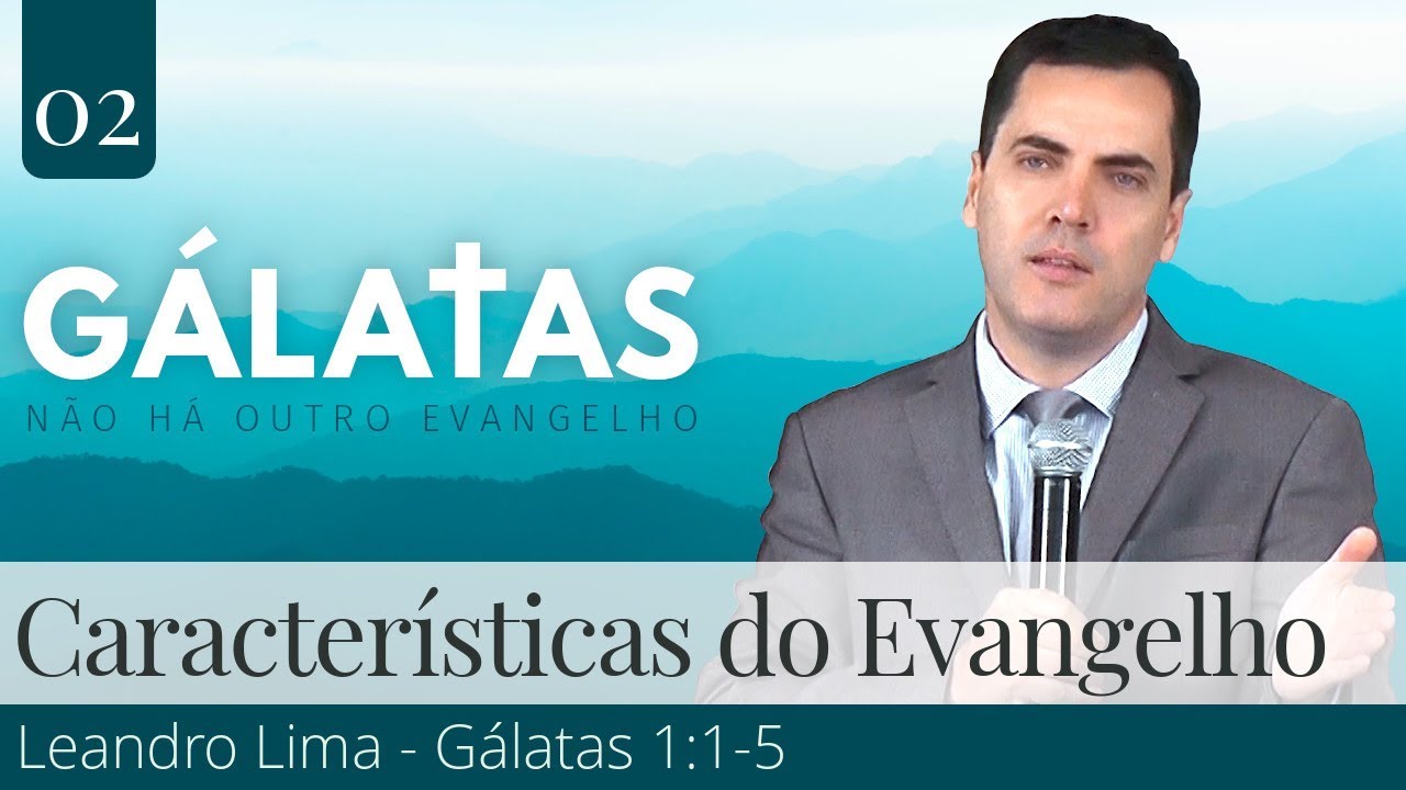 02. As Grandes Características do Evangelho (Gálatas 1:1-5) - Leandro Lima