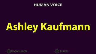 How To Pronounce Ashley Kaufmann