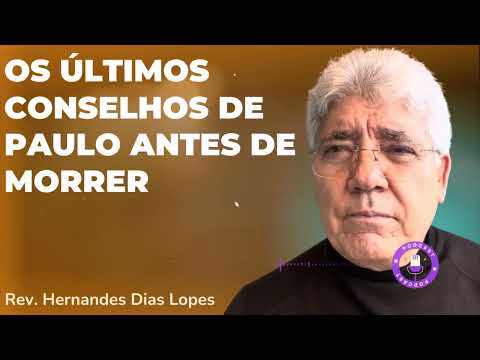 OS ÚLTIMOS CONSELHOS DE PAULO ANTES DE MORRER  - Hernandes Dias Lopes
