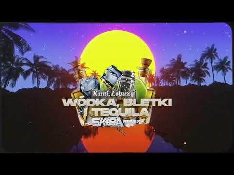 Kumi, Łobuzy - WÓDKA, BLETKI I TEQUILA (DJ SKIBA REMIX)