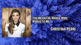 christina perri - you mean the whole wide world to me Lyric