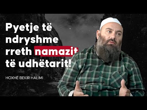 Pyetje të ndryshme rreth namazit të udhëtarit! - Hoxhë Bekir Halimi
