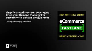 Shopify Growth Secrets: Leveraging Intelligent Demand Planning For Success With Bahadır Efeoğlu F...