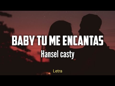 Baby tu me encantas - Hansel Casty (Letra)