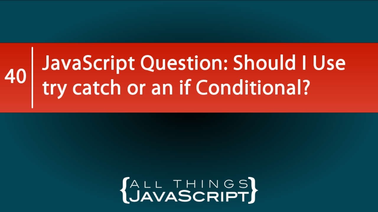 JavaScript Question: Should I Use try catch or an if Conditional?