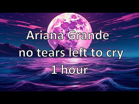 Ariana Grande - no tears left to cry 1 hour