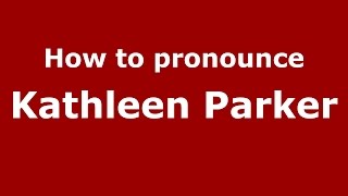 How to pronounce Kathleen Parker