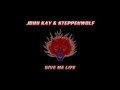 GIVE ME LIFE - John Kay & Steppenwolf - with ...