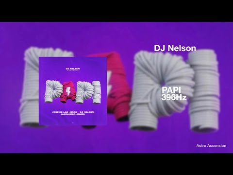 DJ Nelson, Jose De Las Heras & Alejandro Armes - PAPI ft. Babywine & Alberto Stylee [396Hz]