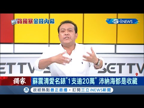 蘇震清熱愛名錶\真力時.萬國錶\全都有 專家:如國際貨幣可隨時變賣｜【台灣要聞。先知道】20200805｜三立iNEWS