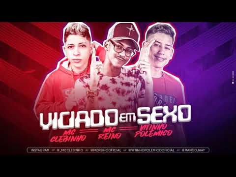 VICIADO EM SEXO - MC REINO, VITINHO POLEMICO E MC CLEBINHO