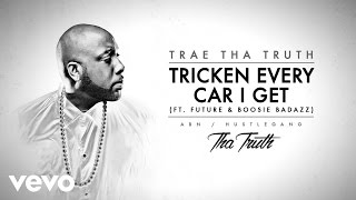 Trae Tha Truth - Tricken Every Car I Get (Audio) ft. Future, Boosie Badazz