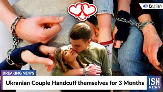 Ukrainian Couple Handcuff themselves for 3 Months