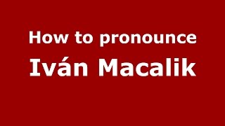 How to pronounce Iván Macalik
