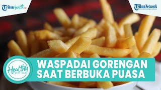 Waspadai Lezatnya Gorengan saat Berbuka Puasa, ini Tips Menjaga Kesehatan Jantung agar Tetap Sehat