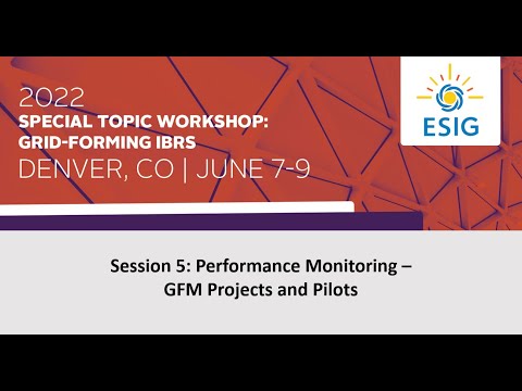 2022 Grid-Forming IBRs Workshop: Session 5: Performance Monitoring – GFM Projects and Pilots