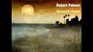 Robert Palmer - Spanish moon (HQ audio)