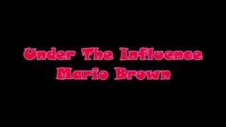 Under The Influence - Mario Brown [W/LYRICS]