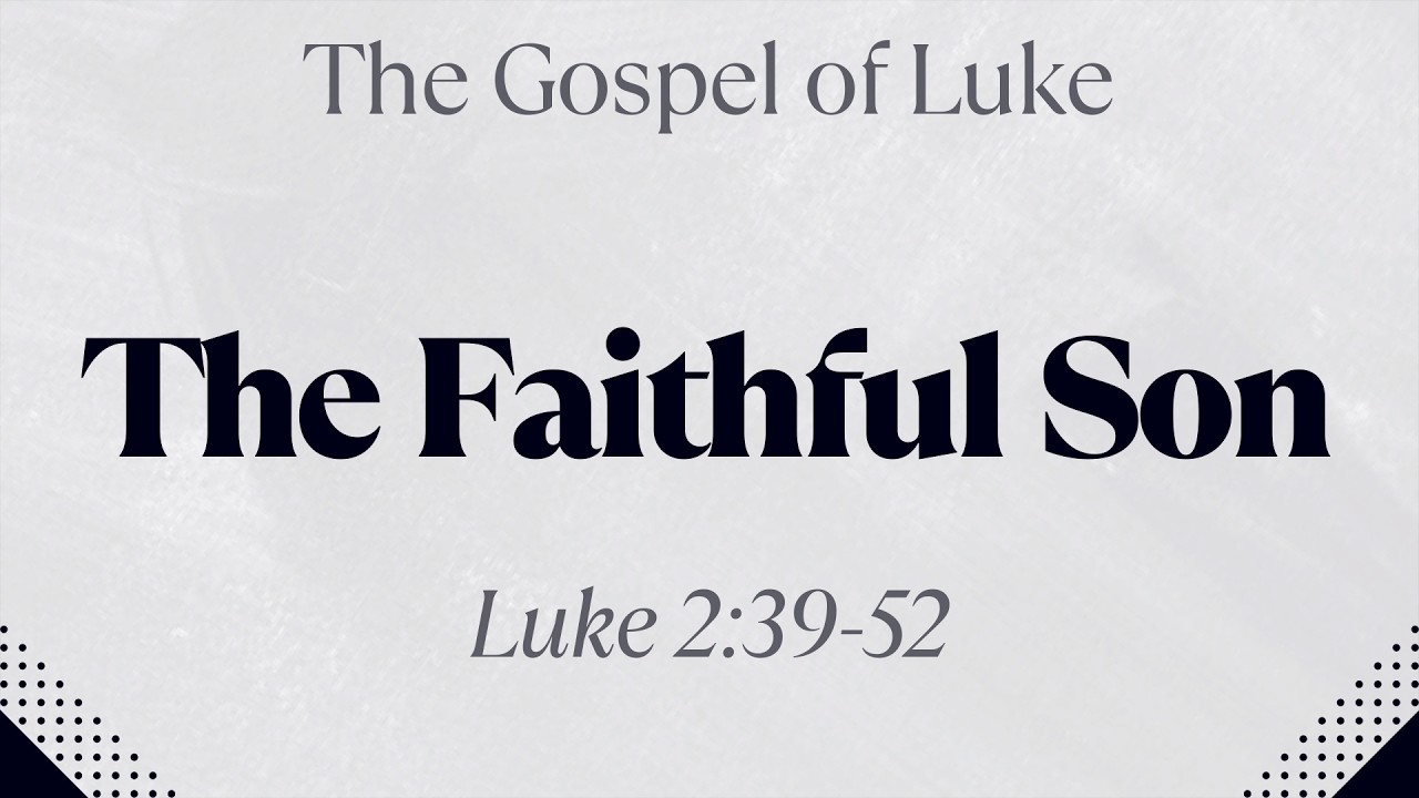 The Faithful Son - Luke 2:39-52