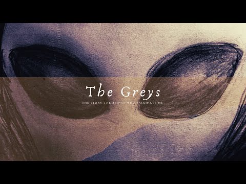THE GREYS - The Story of the Beings Who Fascinate Me