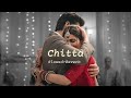 Chitta | Slowed and Reverb | Lofi Lofi | Shiddat