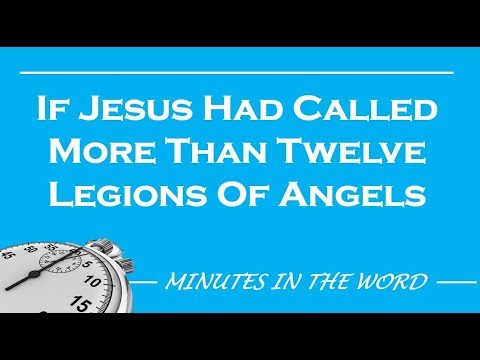 If Jesus Had Called More Than Twelve Legions Of Angels